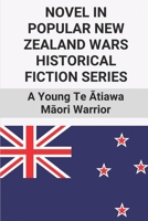 Novel In Popular New Zealand Wars Historical Fiction Series: A Young Te Ātiawa Māori Warrior: Things Of New Zealand War B0989WXXDV Book Cover