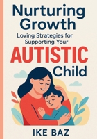 Nurturing Growth: Loving Strategies for Supporting Your Autistic Child B0F8MLJDZF Book Cover