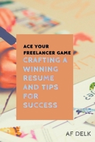 Ace Your Freelancer Game: Crafting a Winning Resume and Tips for Success B0C297JPZY Book Cover