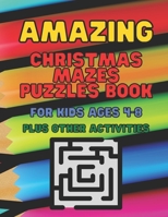 Amazing Christmas Mazes Puzzles Book For Kids Ages 4-8: Easy Coloring Pages and Puzzles - Picture Slices and Mazes with Solutions - Large Size 8.5 X 1 B08NS9HZQ2 Book Cover