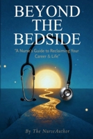 Beyond the Bedside: "A Nurse's Guide to Reclaiming Your Career & Life" B0H8FY1Q11 Book Cover