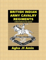 BRITISH INDIAN ARMY CAVALRY REGIMENTS A Brief Guide for the layman B09BGG7V5X Book Cover