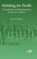 Moulding for Profit: The Injection Molding Business in the 21st Century 1906479070 Book Cover
