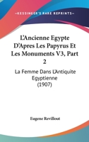 L'Ancienne Egypte D'Apres Les Papyrus Et Les Monuments V3, Part 2: La Femme Dans L'Antiquite Egyptienne (1907) 1166730948 Book Cover