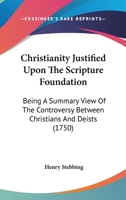 Christianity Justified Upon the Scripture Foundation 0526915390 Book Cover