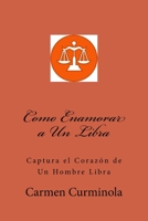 Como Enamorar a Un Libra: Captura el Corazon de Un Hombre Libra 1985014866 Book Cover