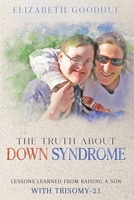 The Truth about down Syndrome : Lessons Learned from Raising a Son with Trisomy-21 1735281425 Book Cover
