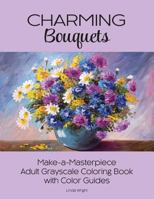 Charming Bouquets: Make-A-Masterpiece Adult Grayscale Coloring Book with Color Guides 1937564797 Book Cover