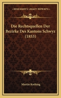 Die Rechtsquellen Der Bezirke Des Kantons Schwyz (1853) 1166774201 Book Cover