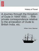 A Journey through the Kingdom of Oude in 1849-1850. ... With private correspondence relative to the annexation of Oude to British India, etc. VOL. II 1241117926 Book Cover
