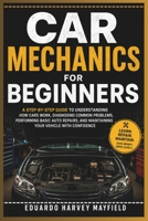 Car Mechanics for Beginners: A Step-by-Step Guide to Understanding How Cars Work, Diagnosing Common Problems, Performing Basic Auto Repairs, and Maint B0H94VH968 Book Cover