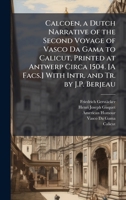 Calcoen, a Dutch Narrative of the Second Voyage of Vasco Da Gama to Calicut, Printed at Antwerp Circa 1504. [A Facs.] With Intr. and Tr. by J.P. Berjeau 1024129616 Book Cover