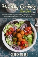 Healthy Cooking For One: Quick and Easy Healthy Recipes from Breakfast to Dessert for Just You B08R69ZCYM Book Cover