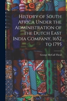History of South Africa Under the Administration of the Dutch East India Company, 1652 to 1795 101626299X Book Cover