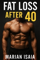 Fat Loss After 40: Fat Loss After 40: The Complete 90-Day Guide to Reclaim Your Body and Health (Train Smarter) B0FR55T4PL Book Cover