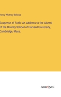 Suspense of Faith: An Address to the Alumni of the Divinity School of Harvard University, Cambridge, Mass. 3382328895 Book Cover