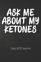 ASK ME ABOUT MY KETONES Daily KETO Journal: The Ultimate Daily KETO Fasting 101 Journal. Makes a Great Essential for Proven Weight Loss Results: Combined With The Ketogenic Diet for Fast Effective Ket 1705865917 Book Cover