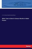 What I saw in Dixie; or, Sixteen months in Rebel prisons 1141347652 Book Cover