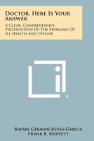 Doctor, here is your answer;: A clear, comprehensive presentation of the problems of health and disease 1258363429 Book Cover