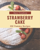 150 Yummy Strawberry Cake Recipes: Best-ever Yummy Strawberry Cake Cookbook for Beginners B08HS29P6V Book Cover
