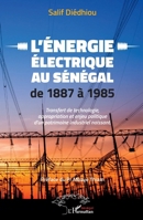 L'énergie électrique au Sénégal de 1887 à 1985: Transfert de technologie, appropriation et enjeu politique d'un patrimoine industriel naissant (Harmattan Sénégal) (French Edition) 2343222274 Book Cover