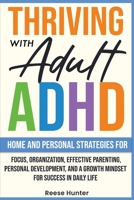 Thriving with Adult ADHD: Home and Personal Strategies for Focus, Organization, Effective Parenting, Personal Development, and a Growth Mindset for Success in Daily Life B0F7QZZH2Q Book Cover