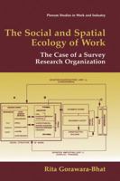The Social and Spatial Ecology of Work: The Case of a Survey Research Organization 0306462257 Book Cover