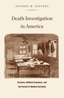 Death Investigation in America: Coroners, Medical Examiners, and the Pursuit of Medical Certainty 0674034538 Book Cover