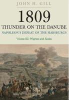 1809 Thunder on the Danube: Napoleon's Defeat of the Habsburgs Volume III:  Wagram and Znaim 1848327595 Book Cover