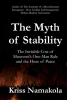 THE MYTH OF STABILITY: THE INVISIBLE COST OF MUSEVENI’S ONE-MAN RULE AND THE HOAX OF PEACE B0GPY1JLYT Book Cover