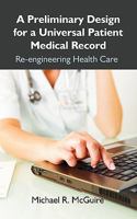 A Preliminary Design For A Universal Patient Medical Record: Re Engineering Health Care 1599428725 Book Cover