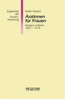 Ärztinnen Für Frauen: Kliniken in Berlin 1877-1914. Ergebnisse Der Frauenforschung, Band 39 3476013472 Book Cover