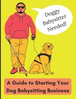 Doggy Babysitter Needed!: Unleashing Success: A Guide to Starting Your Dog Babysitting Business B0CN8L73PC Book Cover