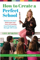 How to Create a Perfect School: Maintain Students' Motivation and Love of Learning from Kindergarten through 12th Grade 1733011005 Book Cover