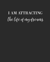 I Am Attracting The Life Of My Dreams: Law Of Attraction Journal/Vision Board Book/Planner/Visualization And Positive Affirmations Journal/ Mantra Scripting/Manifesting Techniques: Healing, Love, Succ 1087409187 Book Cover
