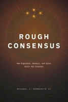 Rough Consensus: How Engineers, Hackers, and Spies Built the Internet B0HBP1R836 Book Cover