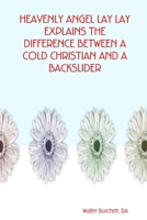 HEAVENLY ANGEL LAY LAY EXPLAINS THE DIFFERENCE BETWEEN A COLD CHRISTIAN AND A BACKSLIDER 0615174833 Book Cover