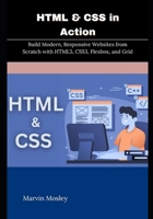 HTML & CSS in Action: Build Modern, Responsive Websites from Scratch with HTML5, CSS3, Flexbox, and Grid B0H1QFWS85 Book Cover
