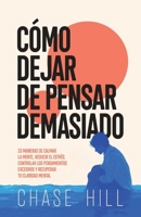 Cómo dejar de pensar demasiado: 33 maneras de calmar la mente, reducir el estrés, controlar los pensamientos excesivos y recuperar tu claridad mental 8397982604 Book Cover