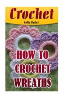 Crochet: How To Crochet Wreaths 1543216854 Book Cover