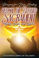 Prayers for Deep Healing before the Blessed Sacrament: Body, Soul, and Spirit B0G4M1Y9FH Book Cover