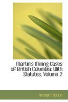 Martin's Mining Cases of British Columbia: With Statutes, Volume 2 0353943967 Book Cover