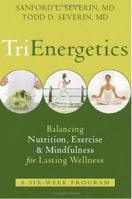 TriEnergetics: Balancing Nutrition, Exercise & Mindfulness for Lasting Wellness 1572244453 Book Cover