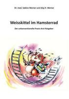 Weisskittel im Hamsterrad: Der unkonventionelle Praxis-Arzt-Ratgeber 373224511X Book Cover