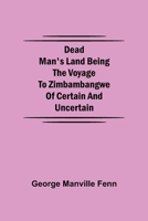 Dead Man's Land Being the Voyage to Zimbambangwe of certain and uncertain 1518638945 Book Cover