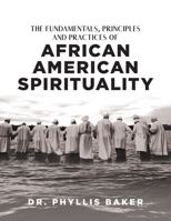 The Fundamentals, Principles and Practices of African American Spirituality 1960063359 Book Cover