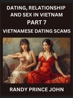 Dating, Relationship and Sex in Vietnam (Part 7)- Vietnamese Dating Scams, Deceived by Desire, Caution in Cupid's Land, Unveiling Vietnamese Dating ... Dating in the Land of the Ascending Dragon B0HHRH8KJP Book Cover