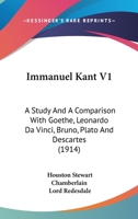 Immanuel Kant V1: A Study And A Comparison With Goethe, Leonardo Da Vinci, Bruno, Plato And Descartes 0548795150 Book Cover