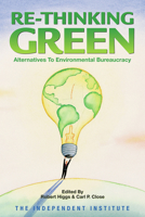 Re-Thinking Green: Alternatives to Environmental Bureaucracy 0945999976 Book Cover