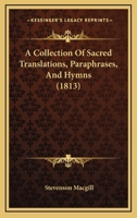 A Collection of Sacred Translations, Paraphrases, and Hymns 1165918285 Book Cover